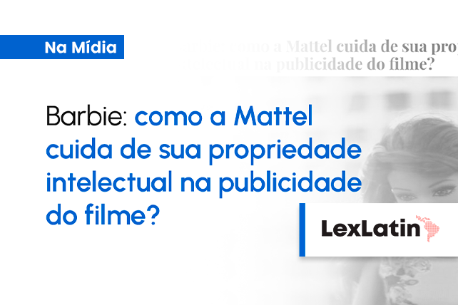 Barbie: como a Mattel cuida de sua propriedade intelectual na publicidade  do filme?